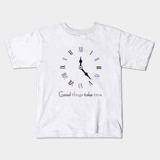 Good things take time, inspirational quote Kids T-Shirt